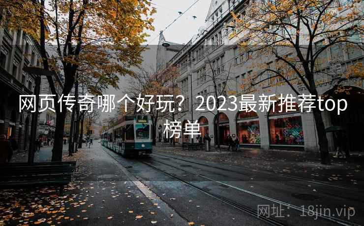 网页传奇哪个好玩？2023最新推荐top榜单