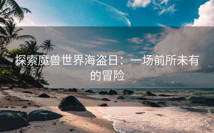 探索魔兽世界海盗日：一场前所未有的冒险