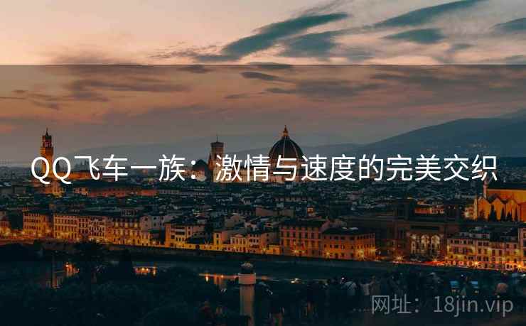QQ飞车一族：激情与速度的完美交织