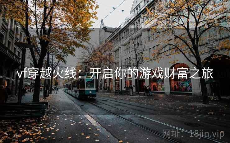 vf穿越火线：开启你的游戏财富之旅