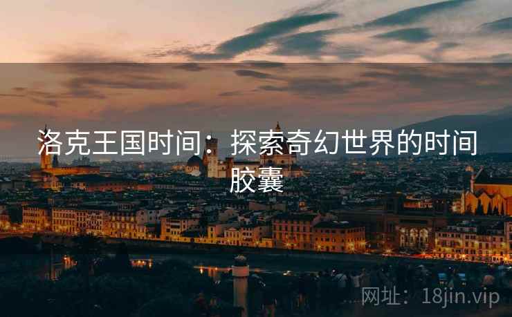 洛克王国时间：探索奇幻世界的时间胶囊