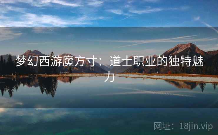 梦幻西游魔方寸：道士职业的独特魅力
