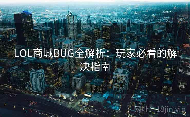 LOL商城BUG全解析：玩家必看的解决指南