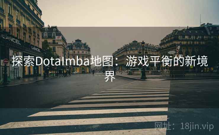 探索DotaImba地图：游戏平衡的新境界
