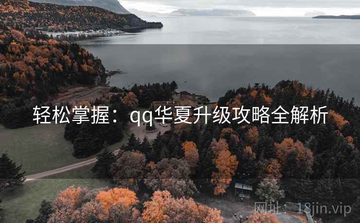 轻松掌握：qq华夏升级攻略全解析