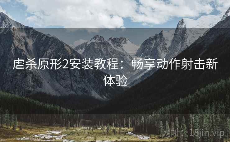 虐杀原形2安装教程：畅享动作射击新体验