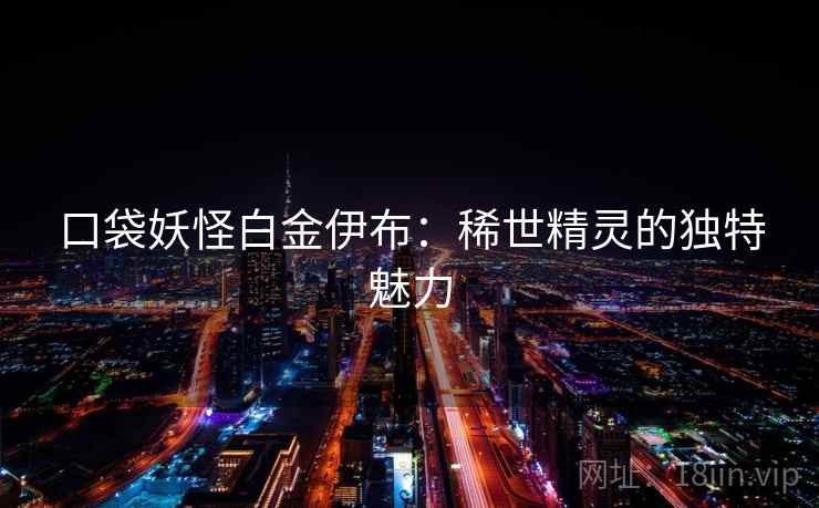 口袋妖怪白金伊布：稀世精灵的独特魅力