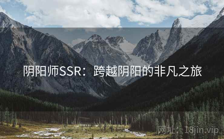 阴阳师SSR：跨越阴阳的非凡之旅
