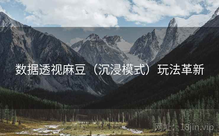 数据透视麻豆（沉浸模式）玩法革新